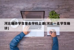 河北确诊学生曾去学校上课(河北一名学生确诊)