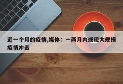 近一个月的疫情,媒体：一两月内或现大规模疫情冲击