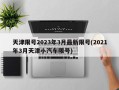 天津限号2023年3月最新限号(2021年3月天津小汽车限号)