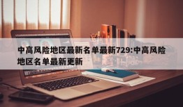 中高风险地区最新名单最新729:中高风险地区名单最新更新