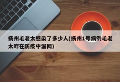 扬州毛老太感染了多少人(扬州1号病例毛老太咋在防疫中漏网)