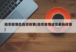南京疫情出南京政策(南京疫情进出最新政策)