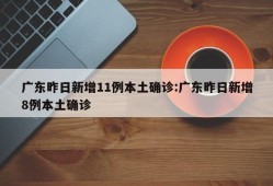 广东昨日新增11例本土确诊:广东昨日新增8例本土确诊