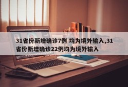31省份新增确诊7例 均为境外输入,31省份新增确诊22例均为境外输入