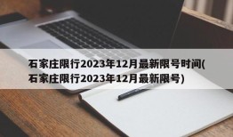 石家庄限行2023年12月最新限号时间(石家庄限行2023年12月最新限号)