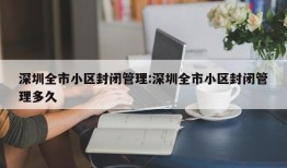 深圳全市小区封闭管理:深圳全市小区封闭管理多久