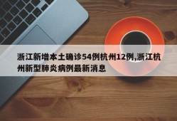 浙江新增本土确诊54例杭州12例,浙江杭州新型肺炎病例最新消息