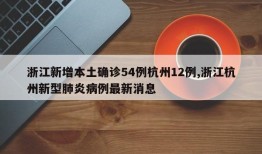 浙江新增本土确诊54例杭州12例,浙江杭州新型肺炎病例最新消息
