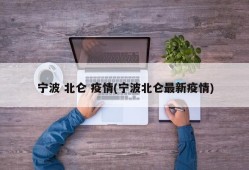 宁波 北仑 疫情(宁波北仑最新疫情)