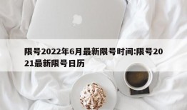 限号2022年6月最新限号时间:限号2021最新限号日历