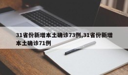 31省份新增本土确诊73例,31省份新增本土确诊71例