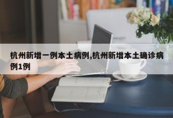 杭州新增一例本土病例,杭州新增本土确诊病例1例