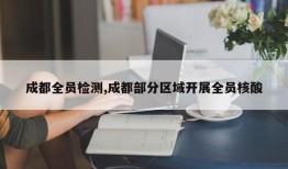 成都全员检测,成都部分区域开展全员核酸