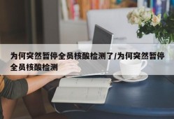为何突然暂停全员核酸检测了/为何突然暂停全员核酸检测