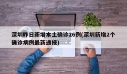 深圳昨日新增本土确诊26例(深圳新增2个确诊病例最新通报)
