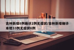 吉林新增8例确诊2例无症状/吉林新增确诊本地33例无症状6例