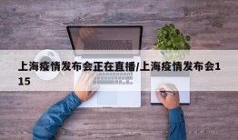 上海疫情发布会正在直播/上海疫情发布会115