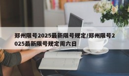 郑州限号2025最新限号规定/郑州限号2025最新限号规定周六日