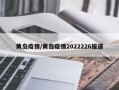 黄岛疫情/黄岛疫情2022226报道