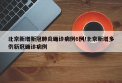 北京新增新冠肺炎确诊病例6例/北京新增多例新冠确诊病例