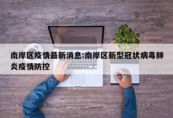 南岸区疫情最新消息:南岸区新型冠状病毒肺炎疫情防控