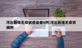 河北新增无症状感染者8例:河北新增无症状病例