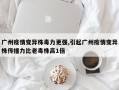 广州疫情变异株毒力更强,引起广州疫情变异株传播力比老毒株高1倍
