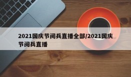 2021国庆节阅兵直播全部/2021国庆节阅兵直播