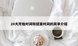 20大开始时间和结束时间的简单介绍