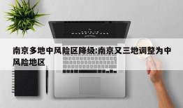 南京多地中风险区降级:南京又三地调整为中风险地区