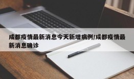 成都疫情最新消息今天新增病例/成都疫情最新消息确诊