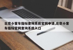 北京小客车指标查询系统官网申请,北京小客车指标官网查询系统入口