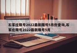 石家庄限号2022最新限号5月份查询,石家庄限号2022最新限号5月