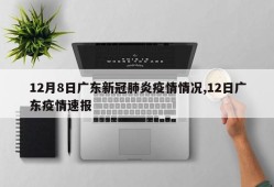 12月8日广东新冠肺炎疫情情况,12日广东疫情速报