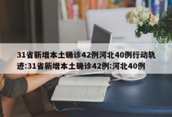 31省新增本土确诊42例河北40例行动轨迹:31省新增本土确诊42例:河北40例