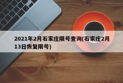 2021年2月石家庄限号查询(石家庄2月13日恢复限号)