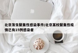 北京发生聚集性感染事件/北京某校聚集性疫情已有15例感染者