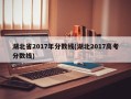 湖北省2017年分数线(湖北2017高考分数线)