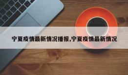 宁夏疫情最新情况播报,宁夏疫情最新情况