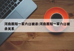 河南原阳一家六口被杀:河南原阳一家六口被杀关系