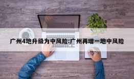 广州4地升级为中风险:广州再增一地中风险