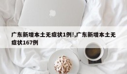 广东新增本土无症状1例!,广东新增本土无症状167例