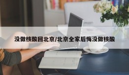 没做核酸回北京/北京全家后悔没做核酸