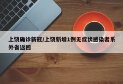 上饶确诊新冠/上饶新增1例无症状感染者系外省返回