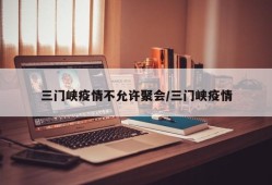三门峡疫情不允许聚会/三门峡疫情