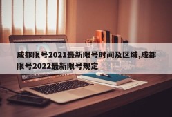 成都限号2021最新限号时间及区域,成都限号2022最新限号规定