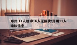 郑州:11人确诊16人无症状:郑州11人确诊信息