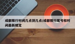 成都限行时间几点到几点/成都限行尾号和时间最新规定