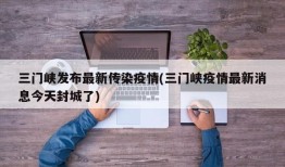 三门峡发布最新传染疫情(三门峡疫情最新消息今天封城了)