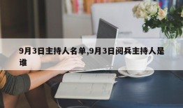 9月3日主持人名单,9月3日阅兵主持人是谁